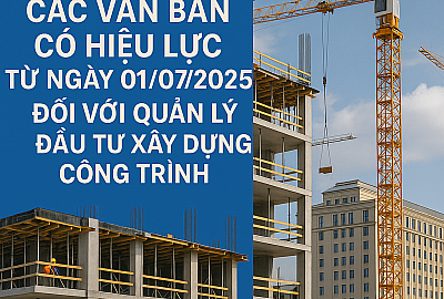 Những văn bản quy phạm pháp luật có hiệu lực từ ngày 01/07/2025, ảnh hưởng trực tiếp đến quản lý và đầu tư xây dựng công